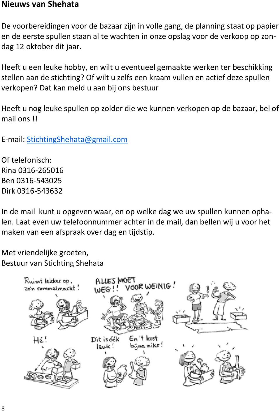 Dat kan meld u aan bij ons bestuur Heeft u nog leuke spullen op zolder die we kunnen verkopen op de bazaar, bel of mail ons!! E-mail: StichtingShehata@gmail.