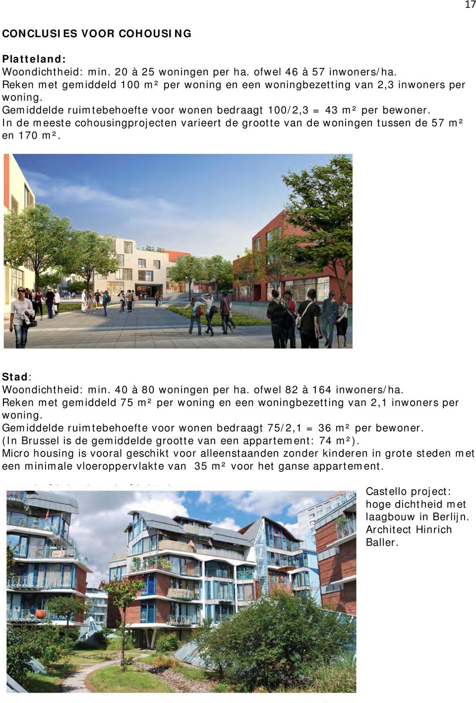 In de meeste cohousingprojecten varieert de grootte van de woningen tussen de 57 m² en 170 m². Stad: Woondichtheid: min. 40 à 80 woningen per ha. ofwel 82 à 164 inwoners/ha.