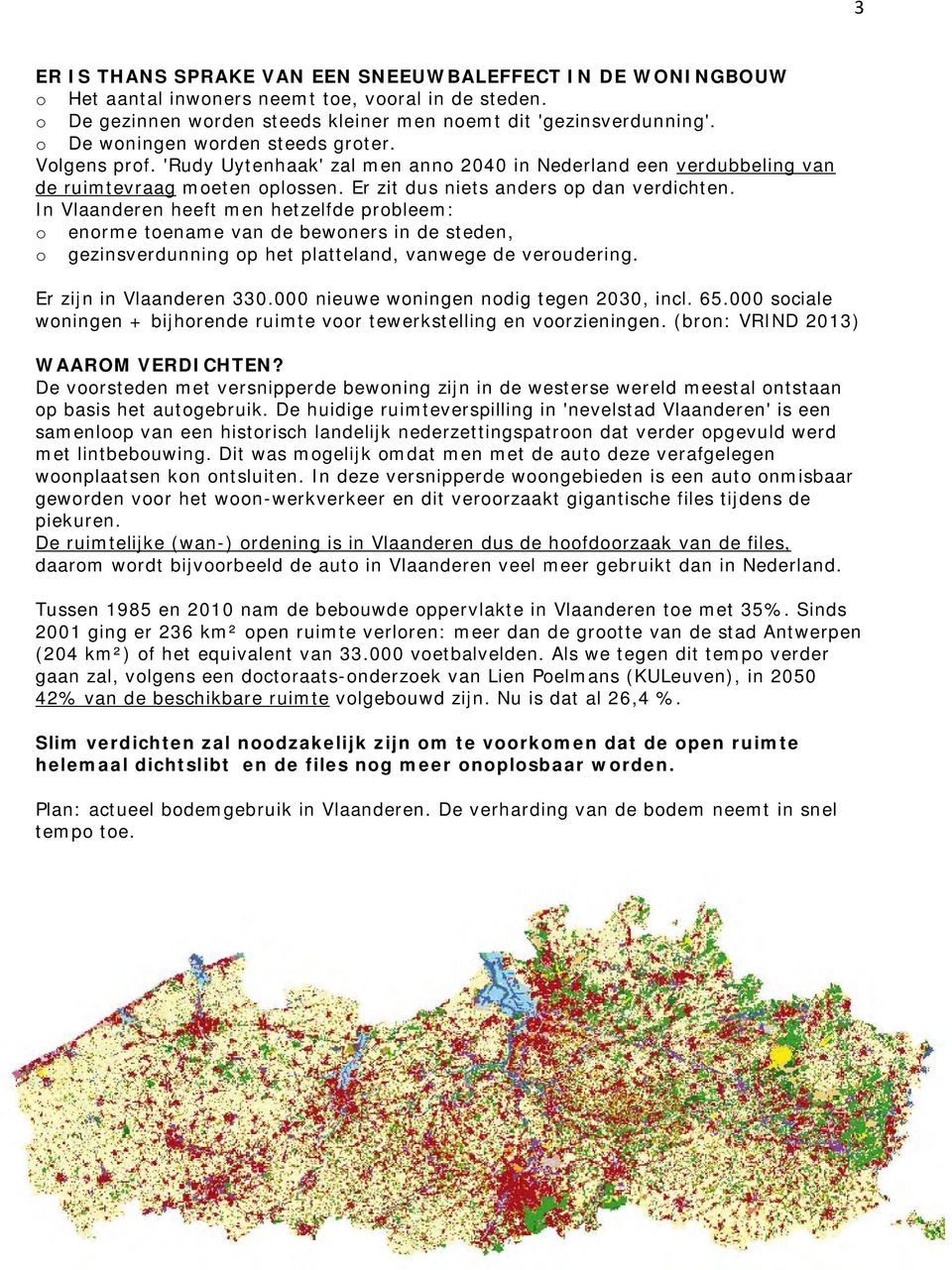 In Vlaanderen heeft men hetzelfde probleem: o enorme toename van de bewoners in de steden, o gezinsverdunning op het platteland, vanwege de veroudering. Er zijn in Vlaanderen 330.