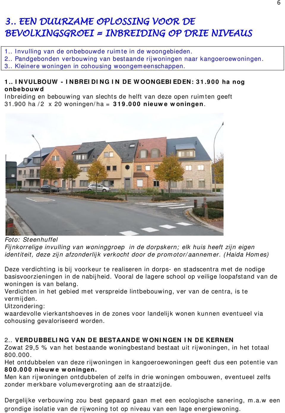 900 ha nog onbebouwd Inbreiding en bebouwing van slechts de helft van deze open ruimten geeft 31.900 ha /2 x 20 woningen/ha = 319.000 nieuwe woningen.