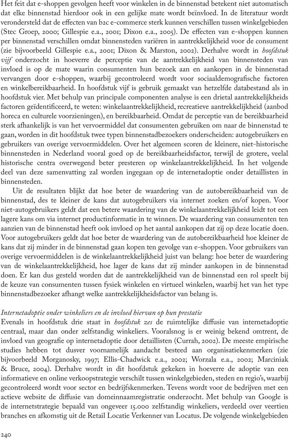 De effecten van e-shoppen kunnen per binnenstad verschillen omdat binnensteden variëren in aantrekkelijkheid voor de consument (zie bijvoorbeeld Gillespie e.a., 2001; Dixon & Marston, 2002).