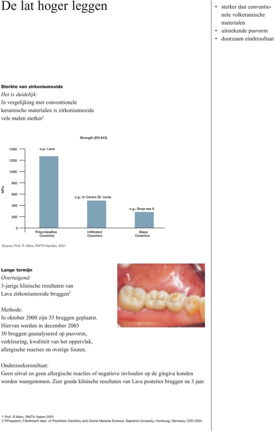 R. Marx, RWTH Aachen, 2001 Lange termijn Overtuigend: 3-jarige klinische resultaten van Lava zirkoniumoxide bruggen 2 Methode: In oktober 2000 zijn 35 bruggen geplaatst.