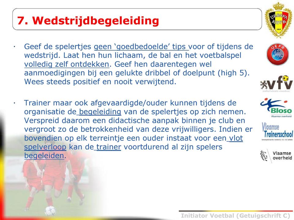 Wees steeds positief en nooit verwijtend. Trainer maar ook afgevaardigde/ouder kunnen tijdens de organisatie de begeleiding van de spelertjes op zich nemen.