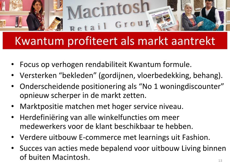 Onderscheidende positionering als No 1 woningdiscounter opnieuw scherper in de markt zetten.