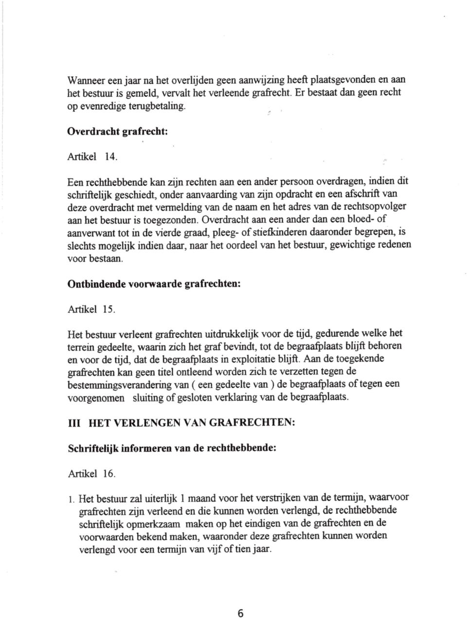 ... Een rechthebbende kan zijn rechten aan een ander persoon overdragen, indien dit schriftelijk geschiedt, onder aanvaarding van zijn opdracht en een afschrift van deze overdracht met vermelding van