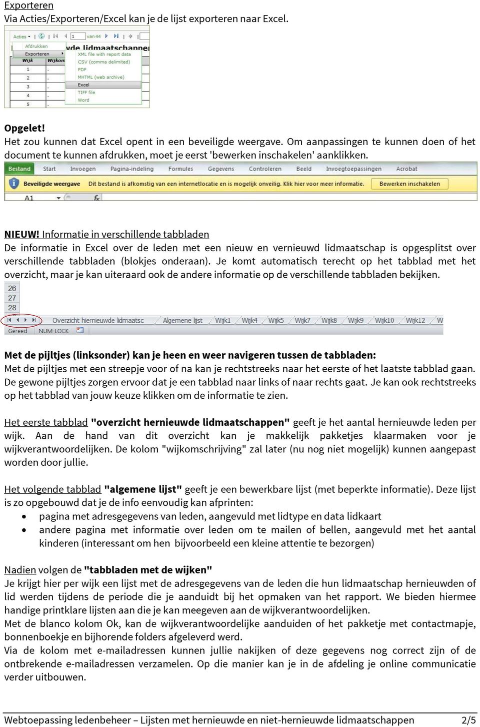 Informatie in verschillende tabbladen De informatie in Excel over de leden met een nieuw en vernieuwd lidmaatschap is opgesplitst over verschillende tabbladen (blokjes onderaan).