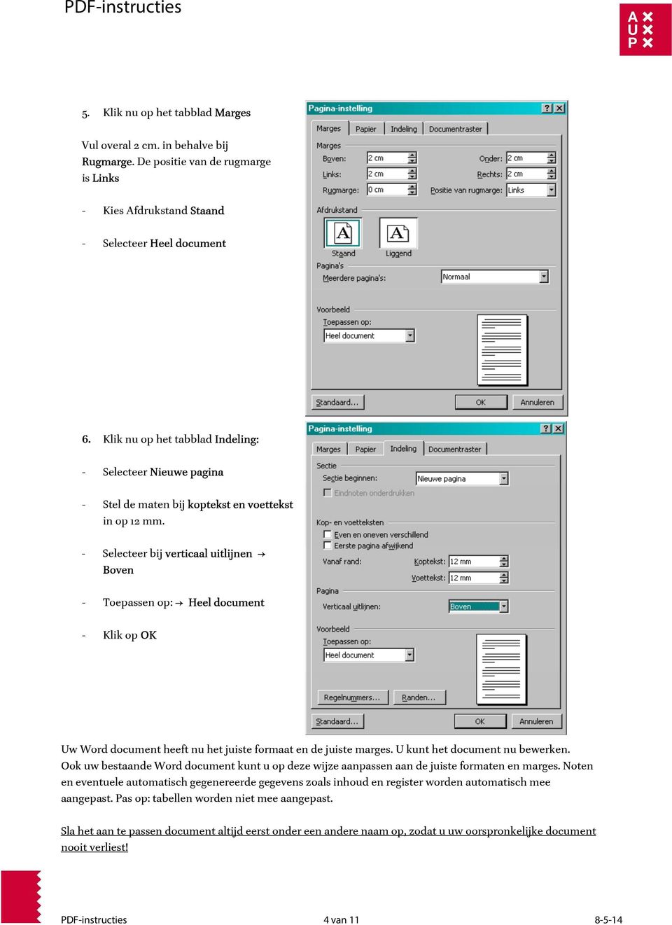 - Selecteer bij verticaal uitlijnen Boven - Toepassen op: Heel document - Klik op OK Uw Word document heeft nu het juiste formaat en de juiste marges. U kunt het document nu bewerken.