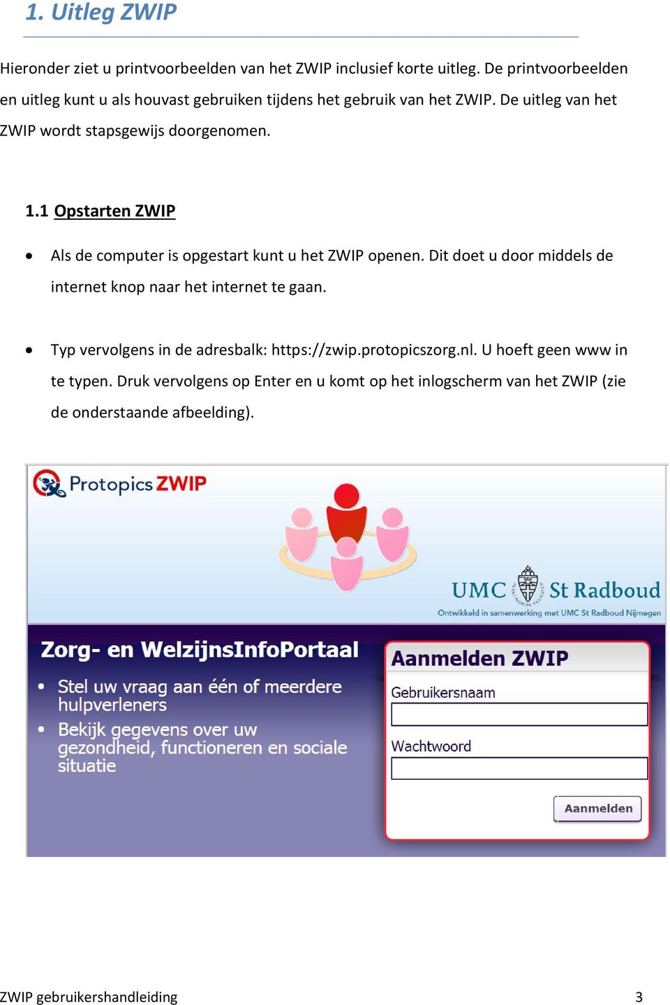 1 Opstarten ZWIP Als de computer is opgestart kunt u het ZWIP openen. Dit doet u door middels de internet knop naar het internet te gaan.