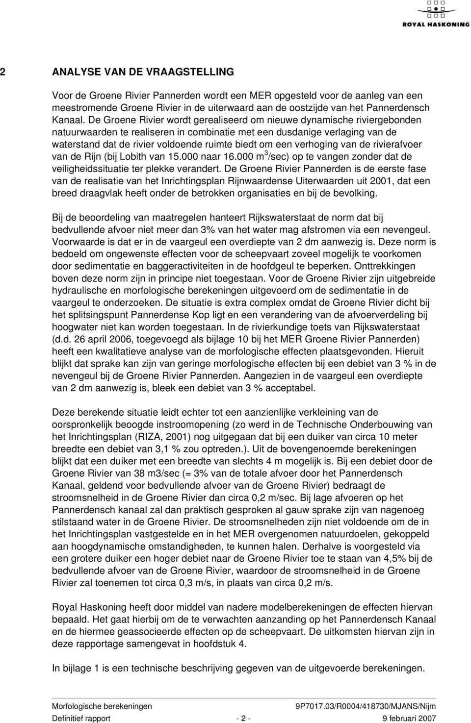 een verhoging van de rivierafvoer van de Rijn (bij Lobith van 15.000 naar 16.000 m 3 /sec) op te vangen zonder dat de veiligheidssituatie ter plekke verandert.