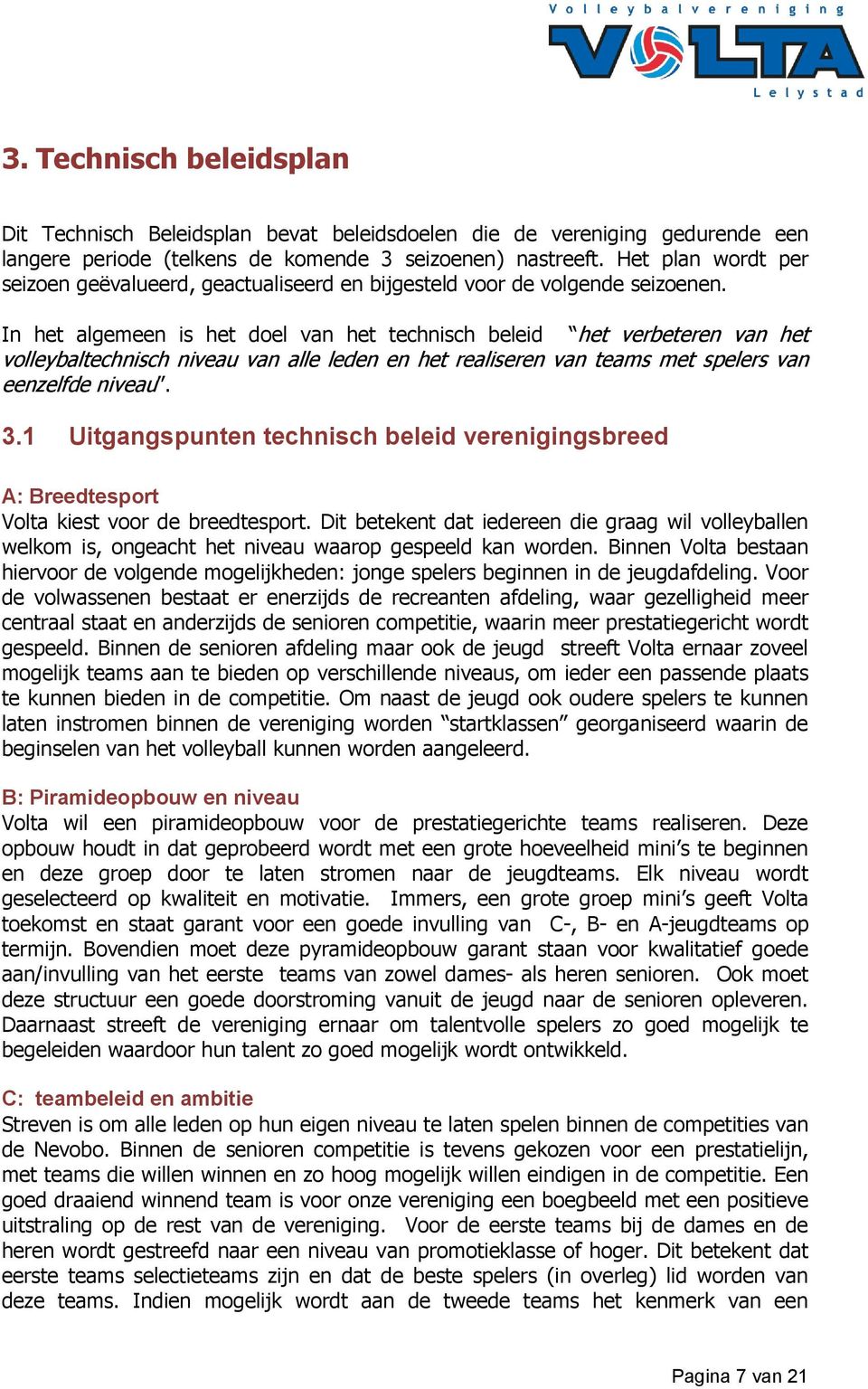 In het algemeen is het doel van het technisch beleid het verbeteren van het volleybaltechnisch niveau van alle leden en het realiseren van teams met spelers van eenzelfde niveau. 3.