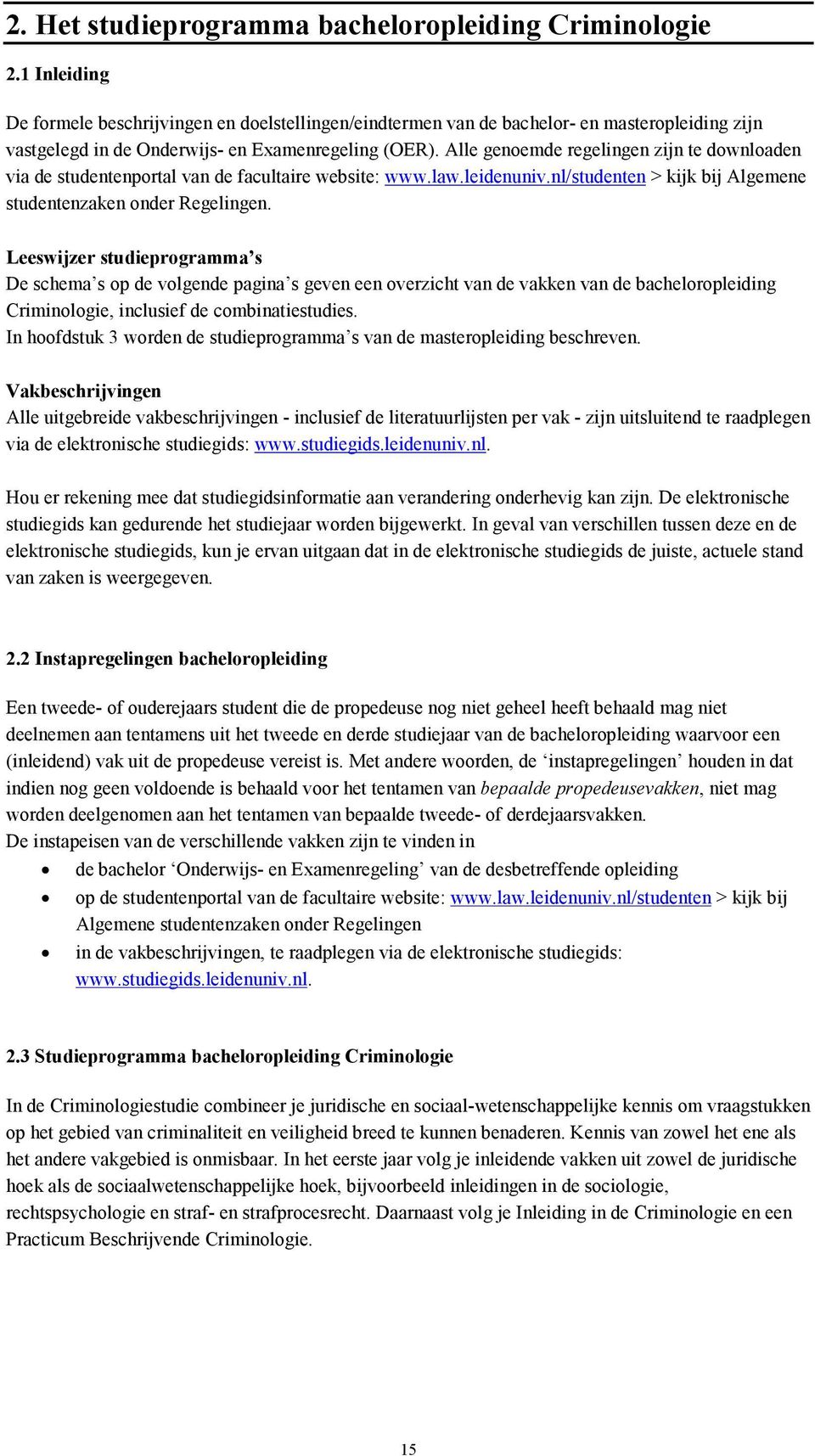 Alle genoemde regelingen zijn te downloaden via de studentenportal van de facultaire website: www.law.leidenuniv.nl/studenten > kijk bij Algemene studentenzaken onder Regelingen.
