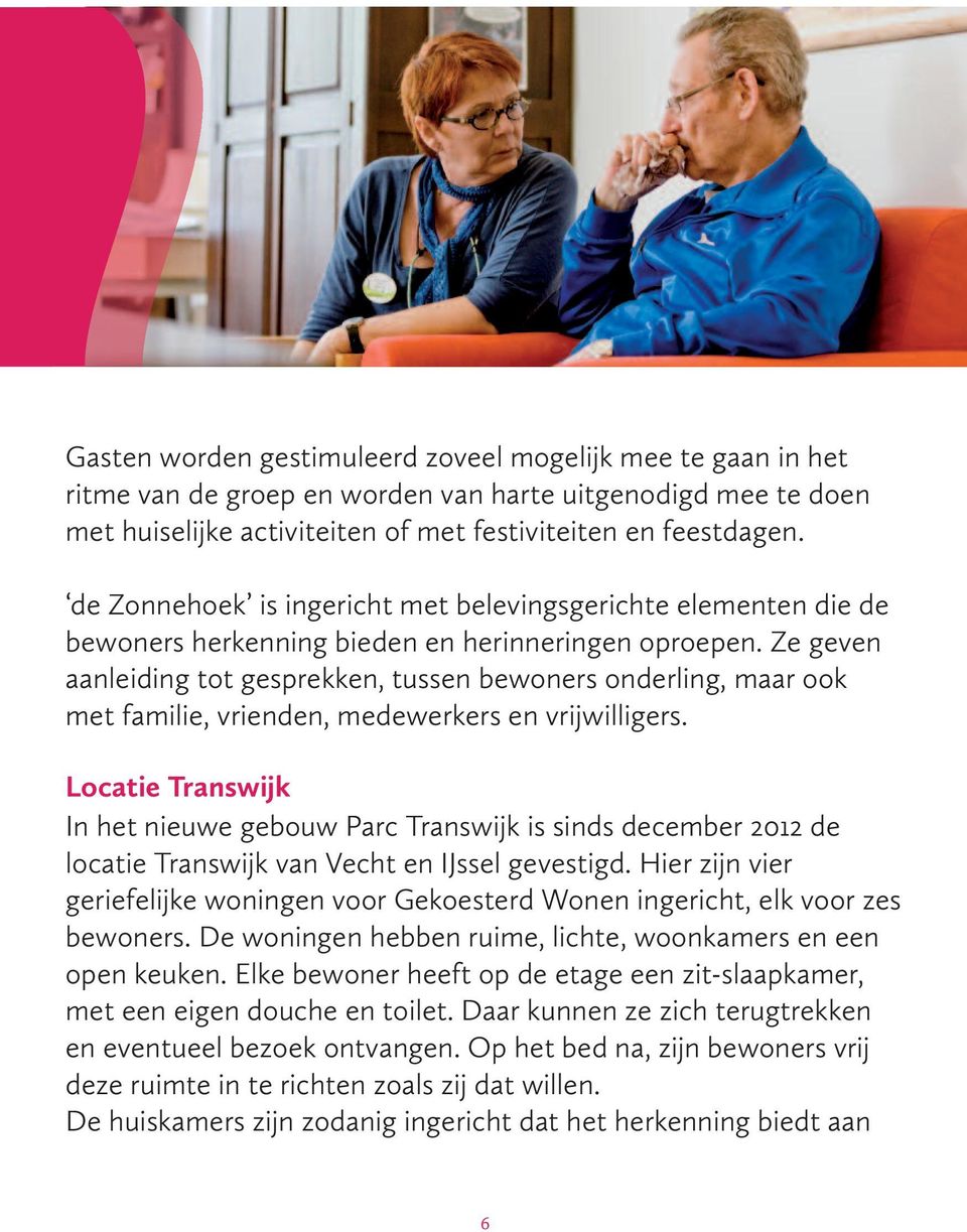 Ze geven aanleiding tot gesprekken, tussen bewoners onderling, maar ook met familie, vrienden, medewerkers en vrijwilligers.