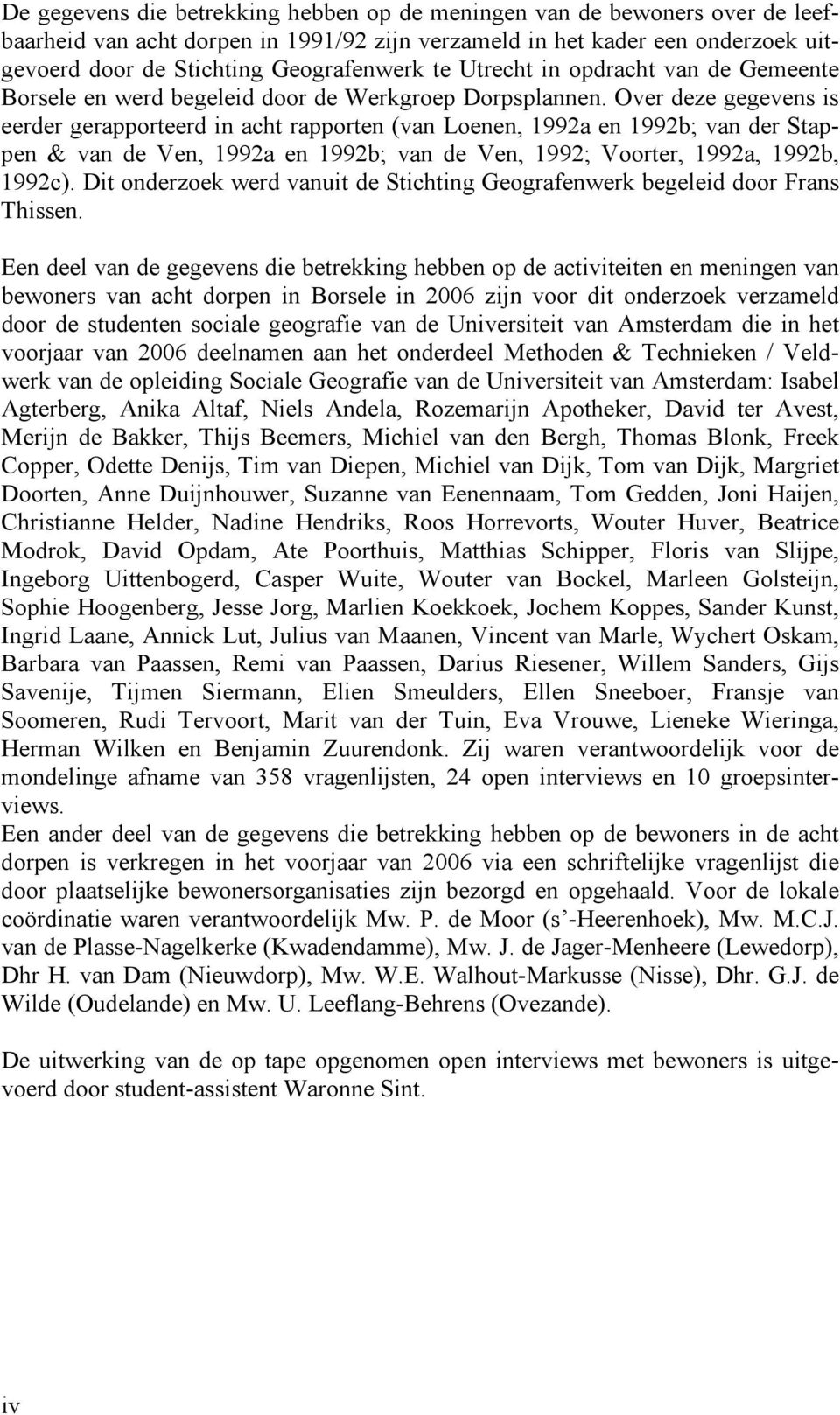 Over deze gegevens is eerder gerapporteerd in acht rapporten (van Loenen, 99a en 99b; van der Stappen & van de Ven, 99a en 99b; van de Ven, 99; Voorter, 99a, 99b, 99c).