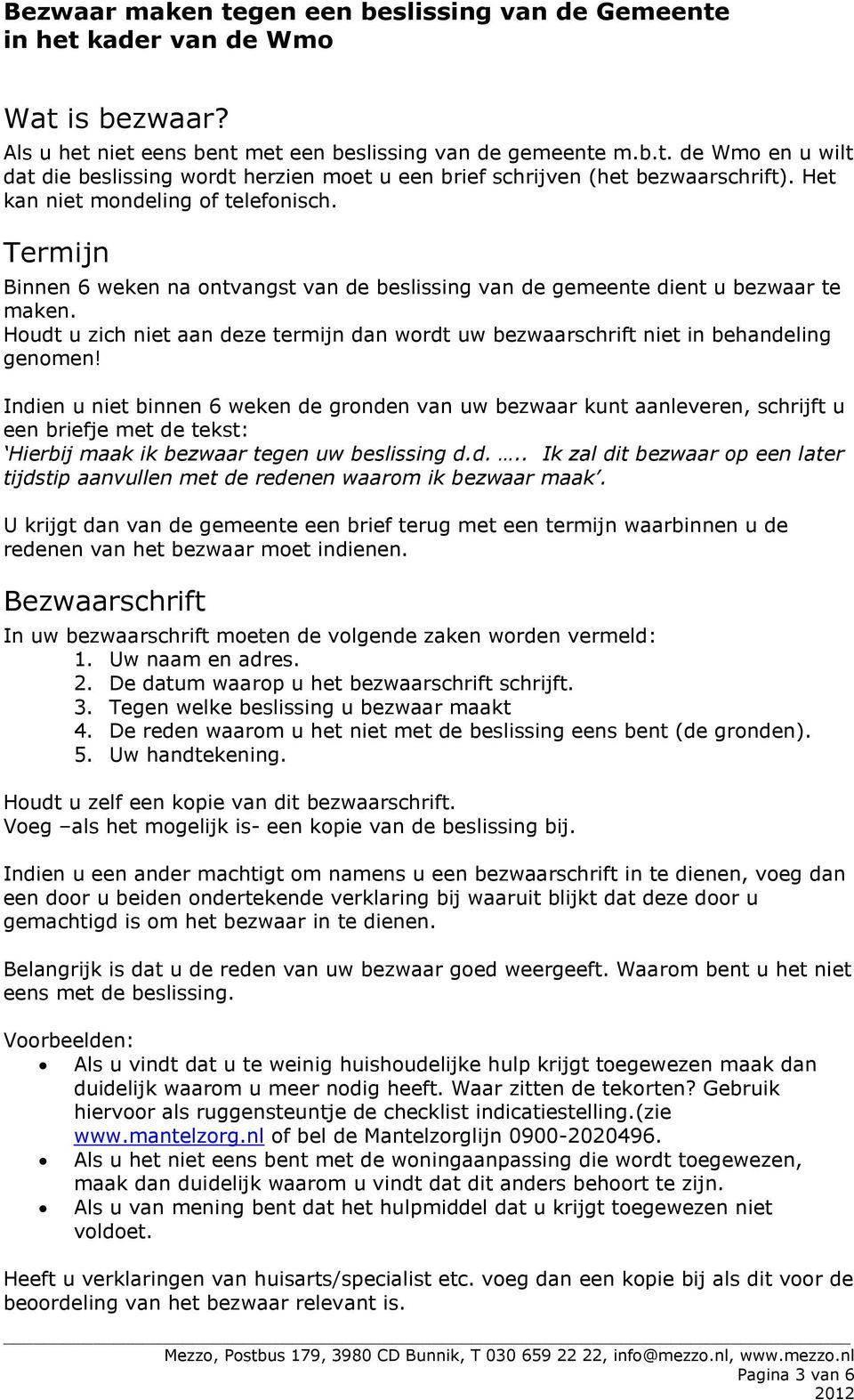 Houdt u zich niet aan deze termijn dan wordt uw bezwaarschrift niet in behandeling genomen!