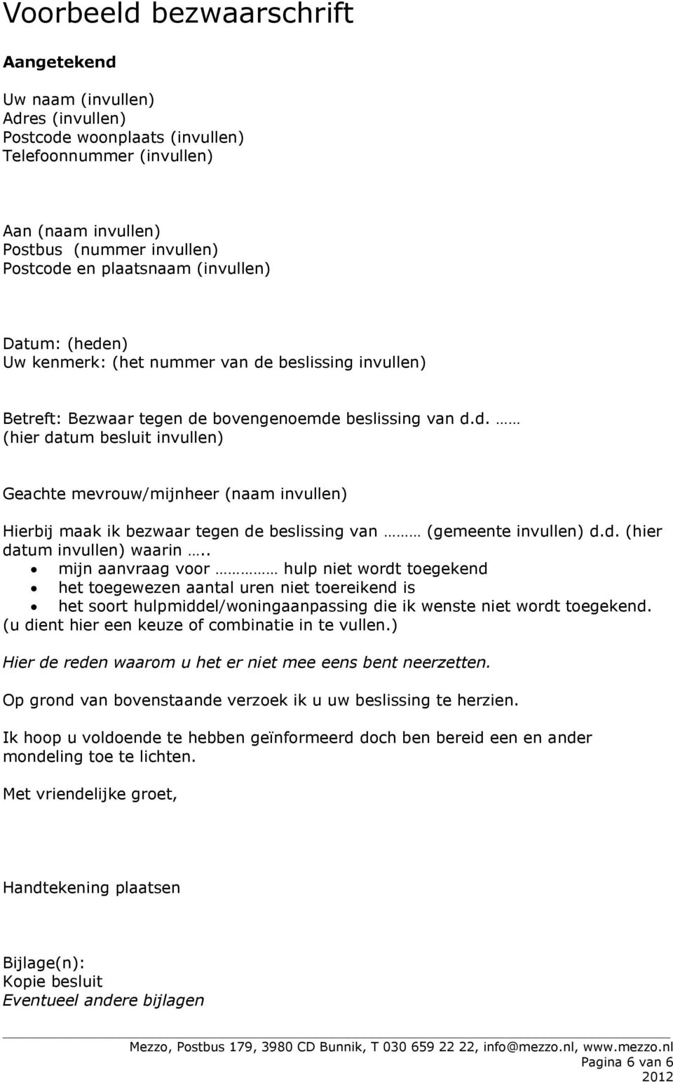 d. (hier datum invullen) waarin.. mijn aanvraag voor hulp niet wordt toegekend het toegewezen aantal uren niet toereikend is het soort hulpmiddel/woningaanpassing die ik wenste niet wordt toegekend.