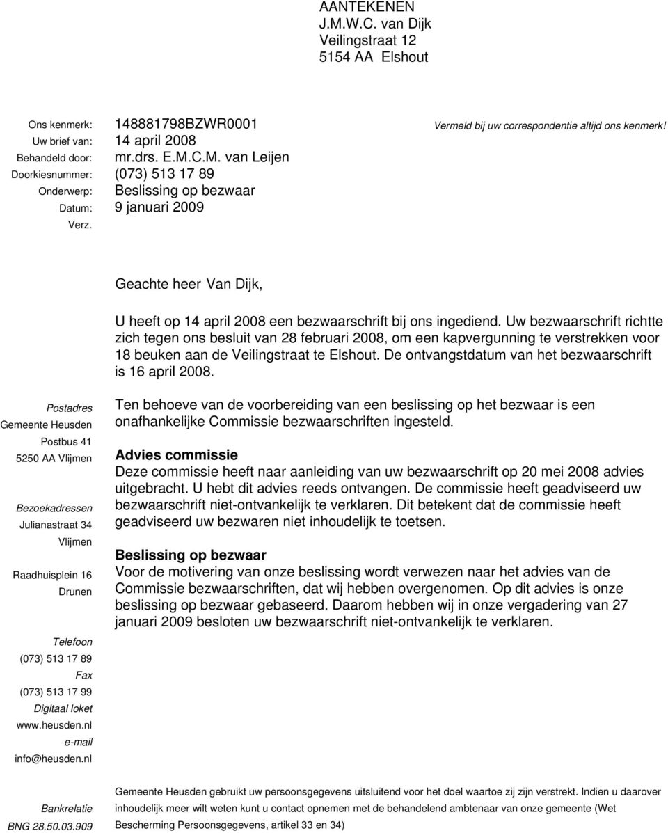 Uw bezwaarschrift richtte zich tegen ons besluit van 28 februari 2008, om een kapvergunning te verstrekken voor 18 beuken aan de Veilingstraat te Elshout.