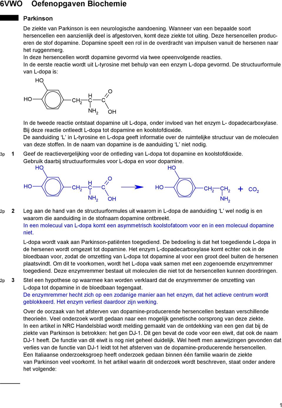 Dopamine speelt een rol in de overdracht van impulsen vanuit de hersenen naar het ruggenmerg. In deze hersencellen wordt dopamine gevormd via twee opeenvolgende reacties.