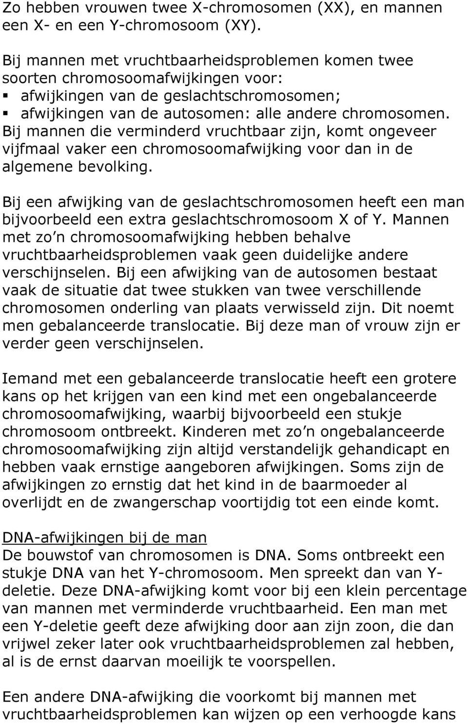 Bij mannen die verminderd vruchtbaar zijn, komt ongeveer vijfmaal vaker een chromosoomafwijking voor dan in de algemene bevolking.