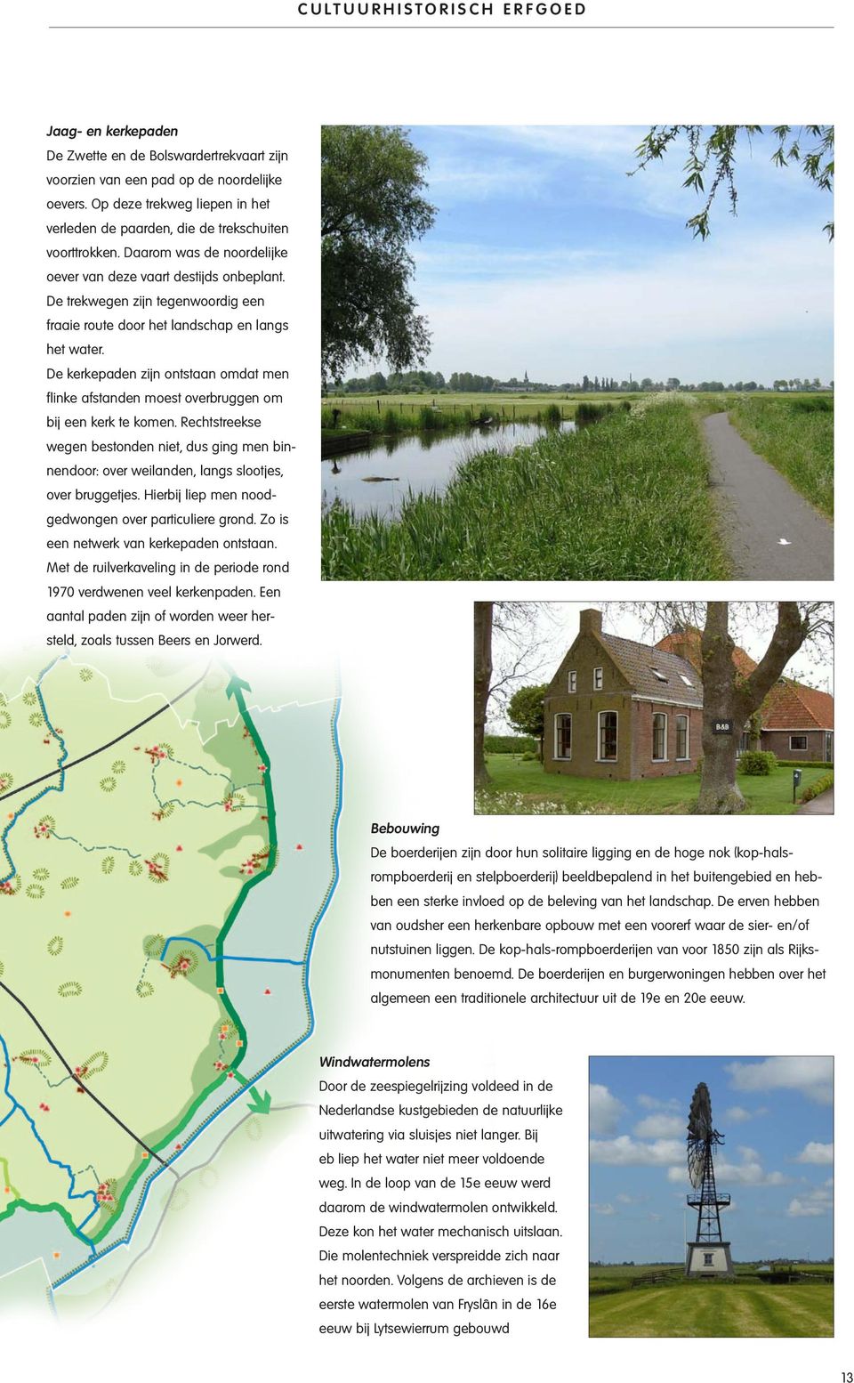 De trekwegen zijn tegenwoordig een fraaie route door het landschap en langs het water. De kerkepaden zijn ontstaan omdat men flinke afstanden moest overbruggen om bij een kerk te komen.