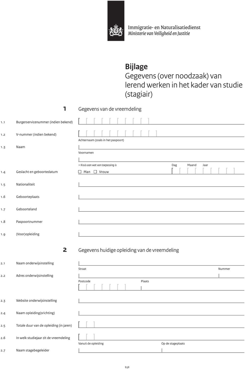 7 Geboorteland 1.8 Paspoortnummer 1.9 (Voor)opleiding 2 Gegevens huidige opleiding van de vreemdeling 2.1 Naam onderwijsinstelling 2.2 Adres onderwijsinstelling 2.