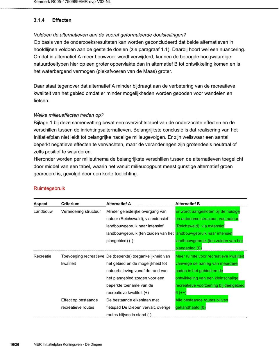 Omdat in alternatief A meer bouwvoor wordt verwijderd, kunnen de beoogde hoogwaardige natuurdoeltypen hier op een groter oppervlakte dan in alternatief B tot ontwikkeling komen en is het waterbergend