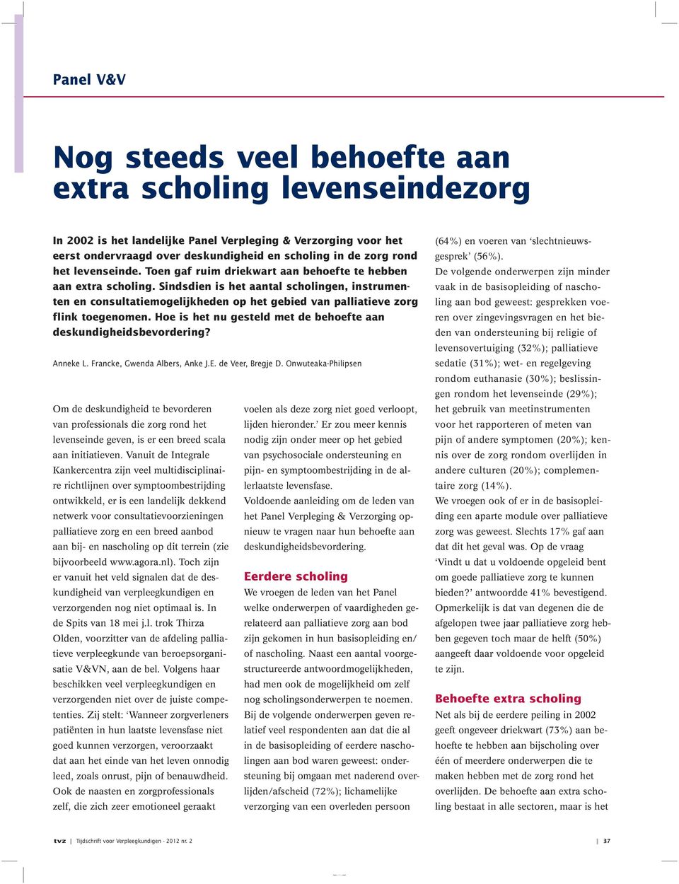 Sindsdien is het aantal scholingen, instrumenten en consultatiemogelijkheden op het gebied van palliatieve zorg flink toegenomen. Hoe is het nu gesteld met de behoefte aan deskundigheidsbevordering?