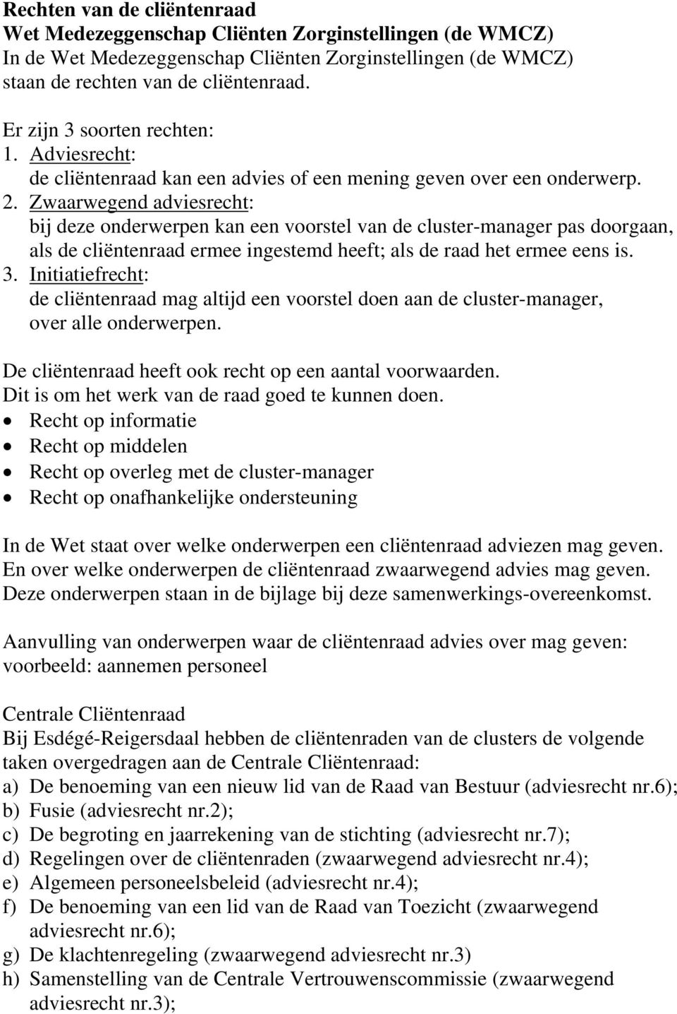 Zwaarwegend adviesrecht: bij deze onderwerpen kan een voorstel van de cluster-manager pas doorgaan, als de cliëntenraad ermee ingestemd heeft; als de raad het ermee eens is. 3.