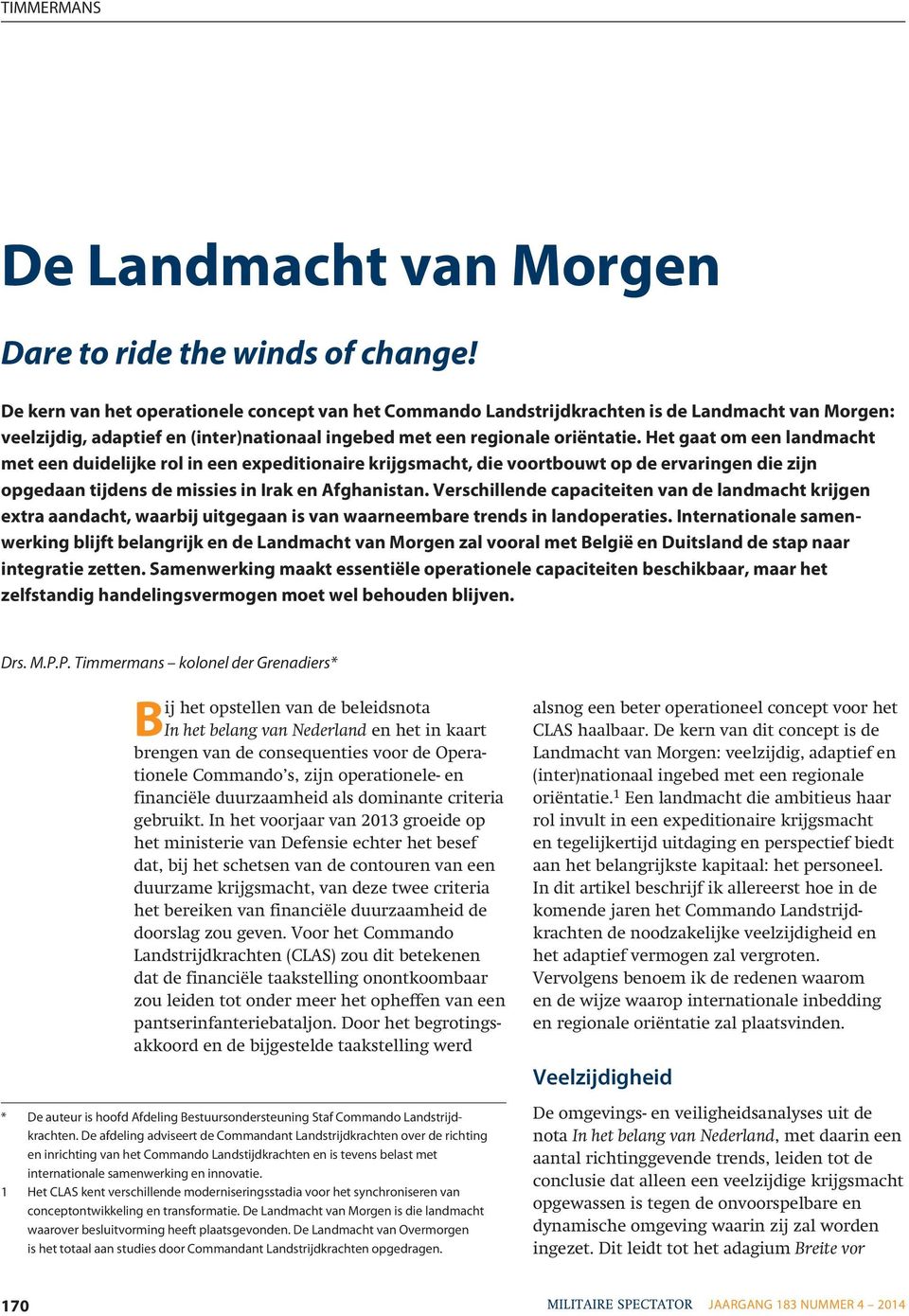 Het gaat om een landmacht met een duidelijke rol in een expeditionaire krijgsmacht, die voortbouwt op de ervaringen die zijn opgedaan tijdens de missies in Irak en Afghanistan.