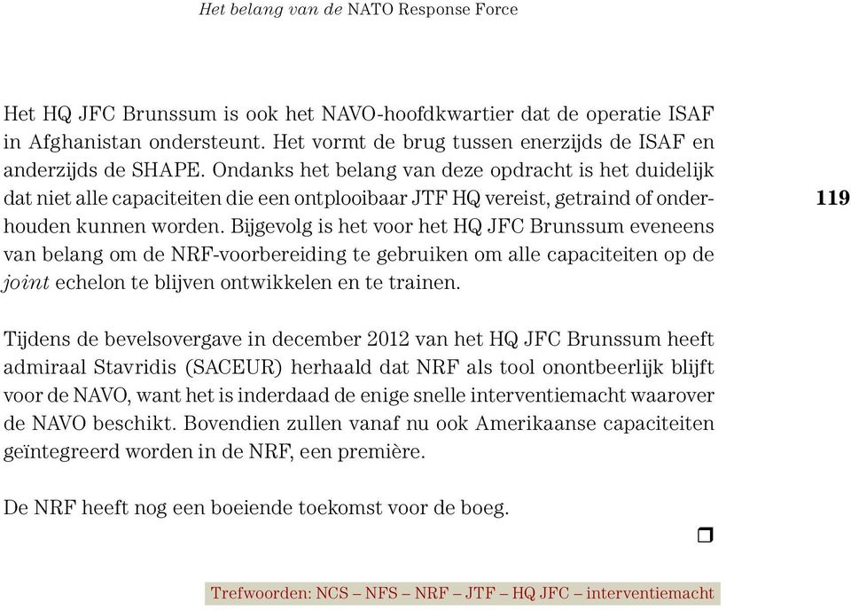 Bijgevolg is het voor het HQ JFC Brunssum eveneens van belang om de NRF-voorbereiding te gebruiken om alle capaciteiten op de joint echelon te blijven ontwikkelen en te trainen.