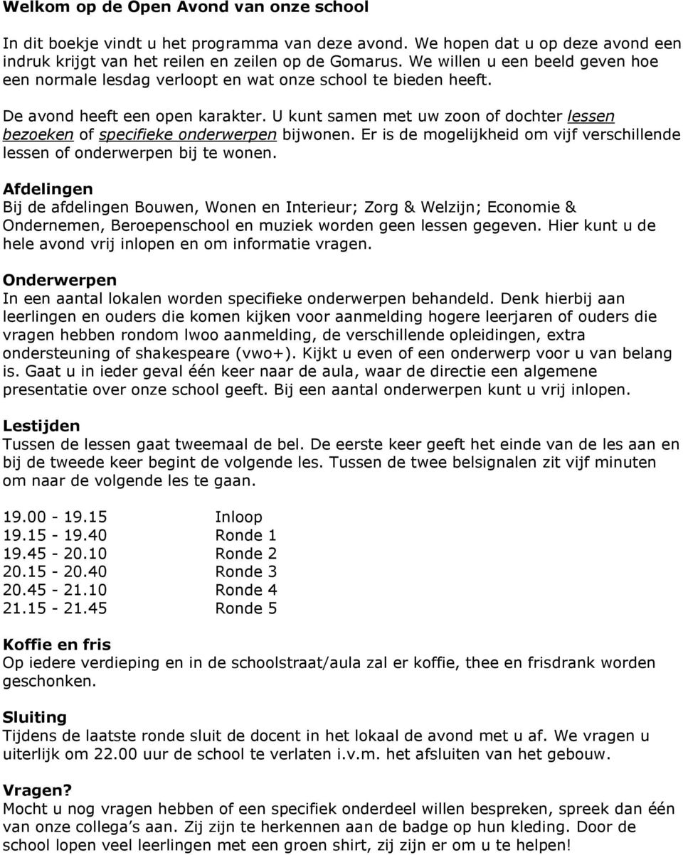 U kunt samen met uw zoon of dochter lessen bezoeken of specifieke onderwerpen bijwonen. Er is de mogelijkheid om vijf verschillende lessen of onderwerpen bij te wonen.