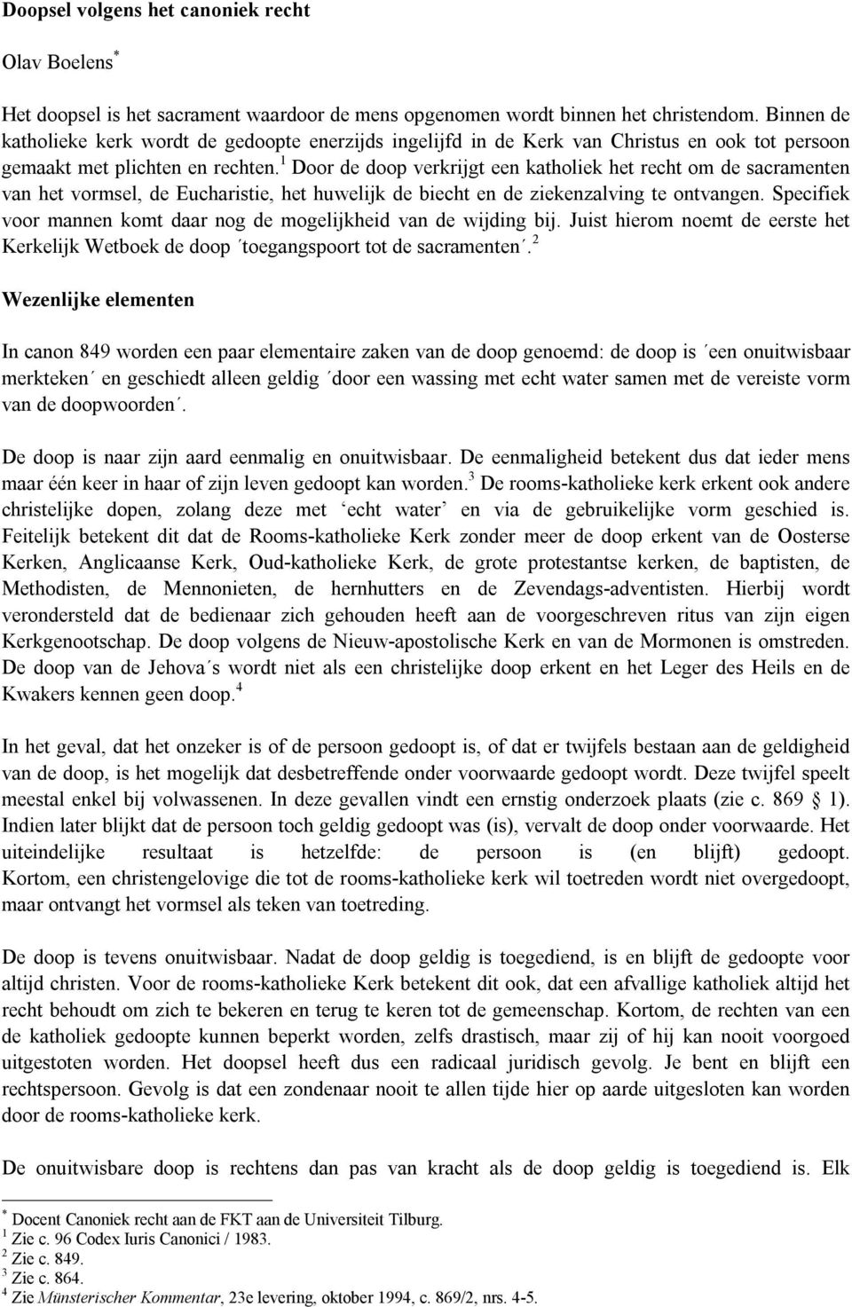 1 Door de doop verkrijgt een katholiek het recht om de sacramenten van het vormsel, de Eucharistie, het huwelijk de biecht en de ziekenzalving te ontvangen.