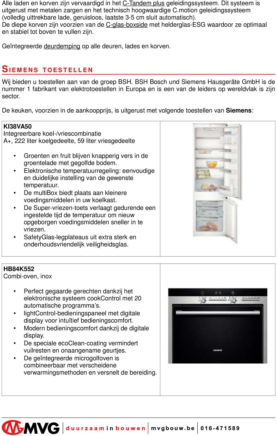 De diepe korven zijn voorzien van de C-glas-boxside met helderglas-esg waardoor ze optimaal en stabiel tot boven te vullen zijn. Geïntegreerde deurdemping op alle deuren, lades en korven.