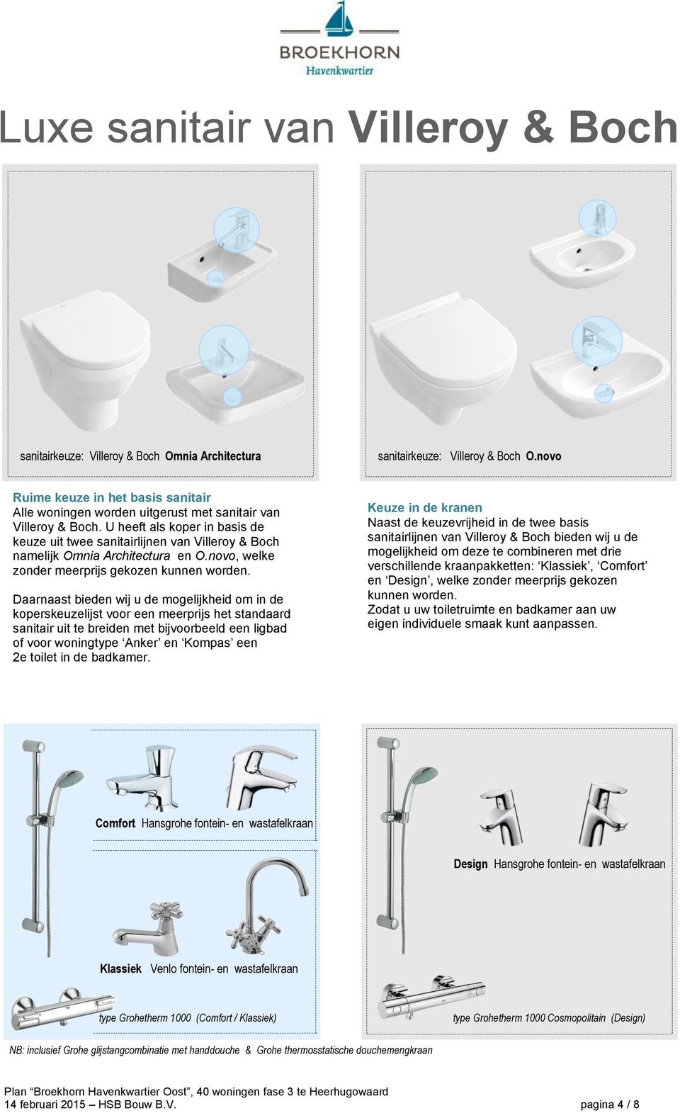 U heeft als koper in basis de keuze uit twee sanitairlijnen van Villeroy & Boch namelijk Omnia Architectura en O.novo, welke zonder meerprijs gekozen kunnen worden.