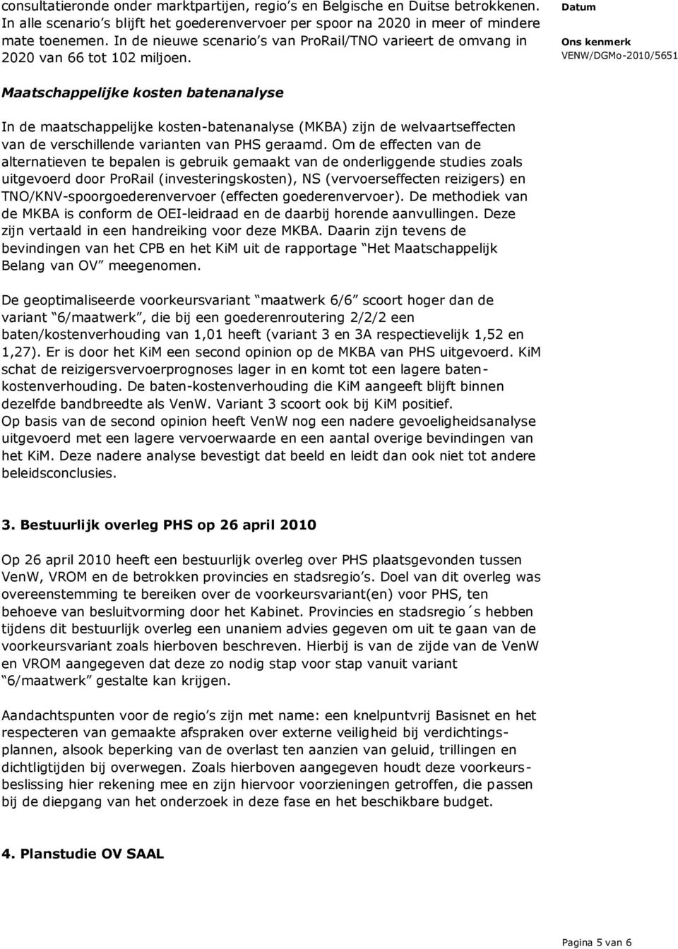 Datum Ons kenmerk VENW/DGMo-2010/5651 Maatschappelijke kosten batenanalyse In de maatschappelijke kosten-batenanalyse (MKBA) zijn de welvaartseffecten van de verschillende varianten van PHS geraamd.