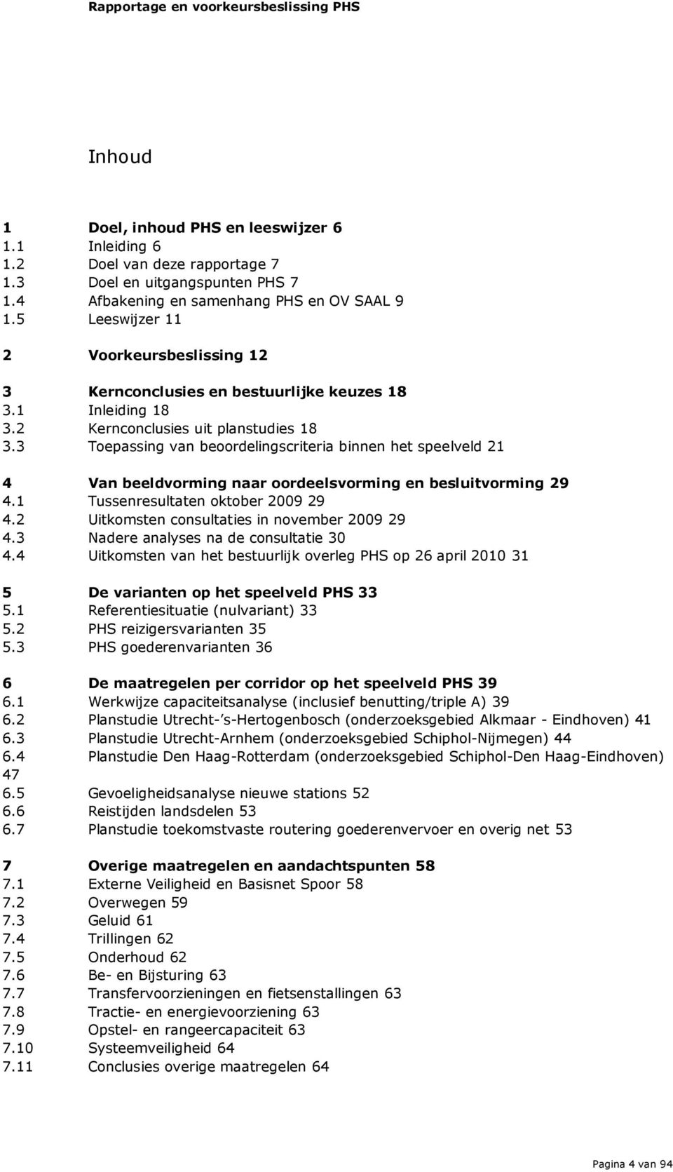 3 Toepassing van beoordelingscriteria binnen het speelveld 21 4 Van beeldvorming naar oordeelsvorming en besluitvorming 29 4.1 Tussenresultaten oktober 2009 29 4.