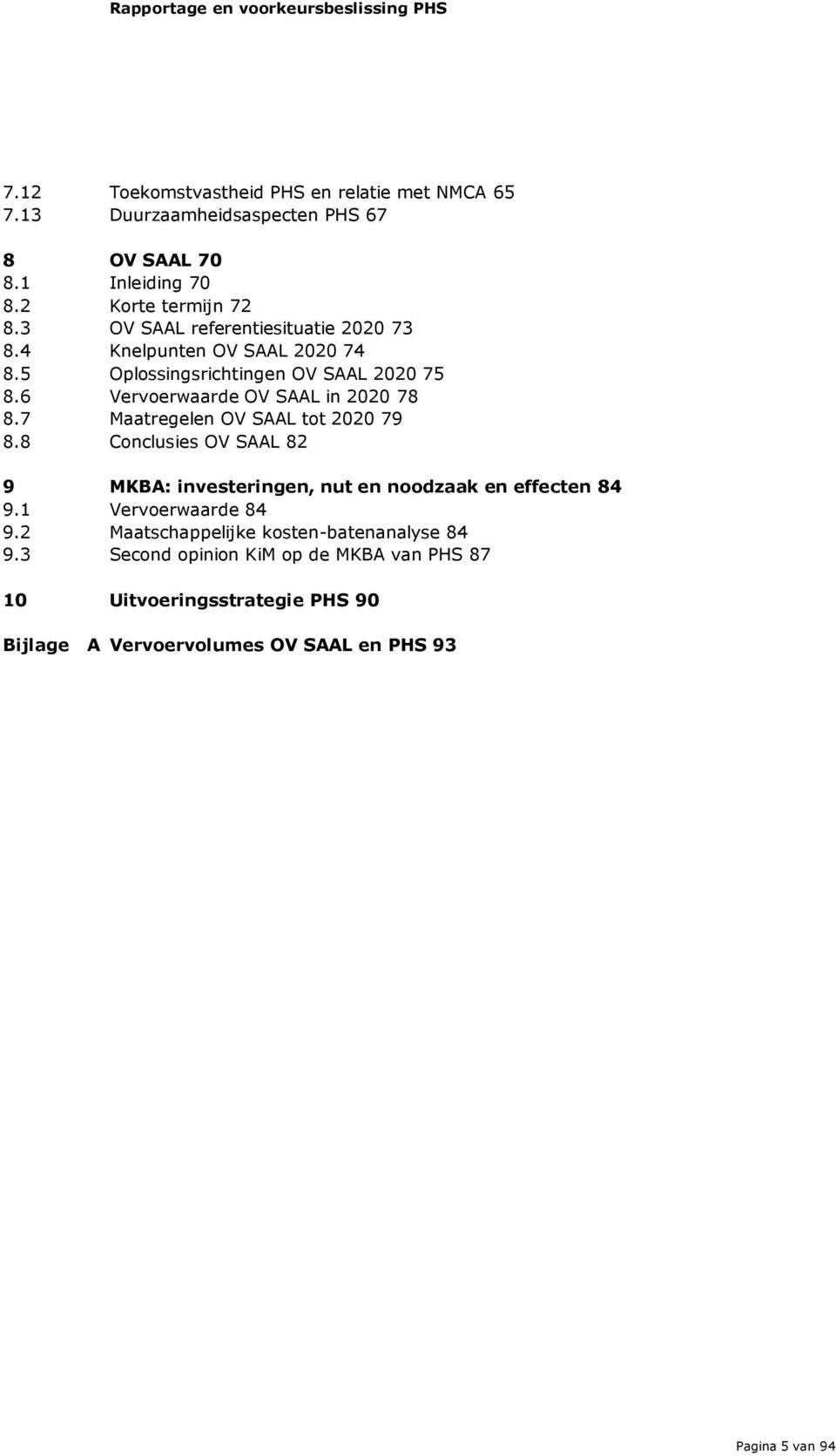 7 Maatregelen OV SAAL tot 2020 79 8.8 Conclusies OV SAAL 82 9 MKBA: investeringen, nut en noodzaak en effecten 84 9.1 Vervoerwaarde 84 9.