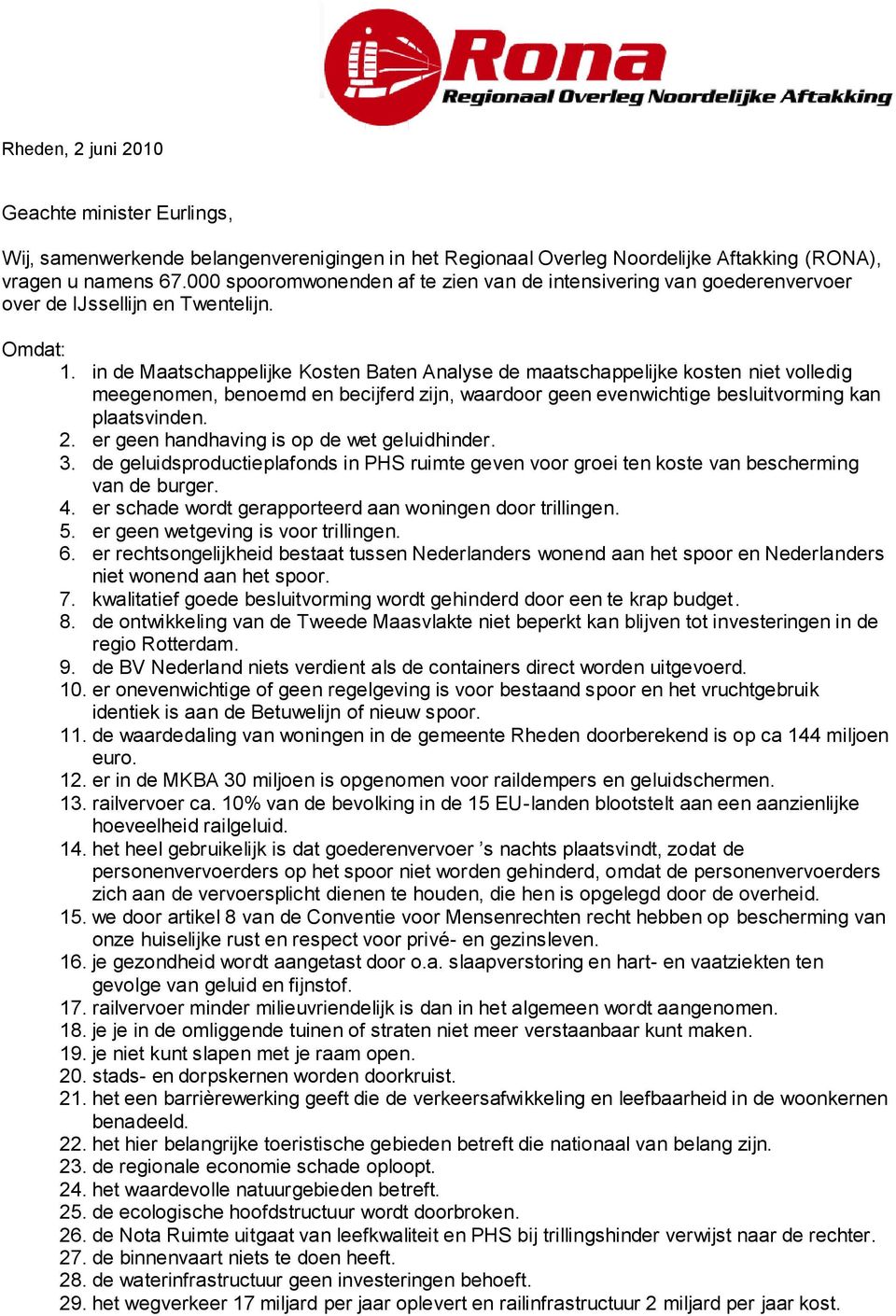 in de Maatschappelijke Kosten Baten Analyse de maatschappelijke kosten niet volledig meegenomen, benoemd en becijferd zijn, waardoor geen evenwichtige besluitvorming kan plaatsvinden. 2.