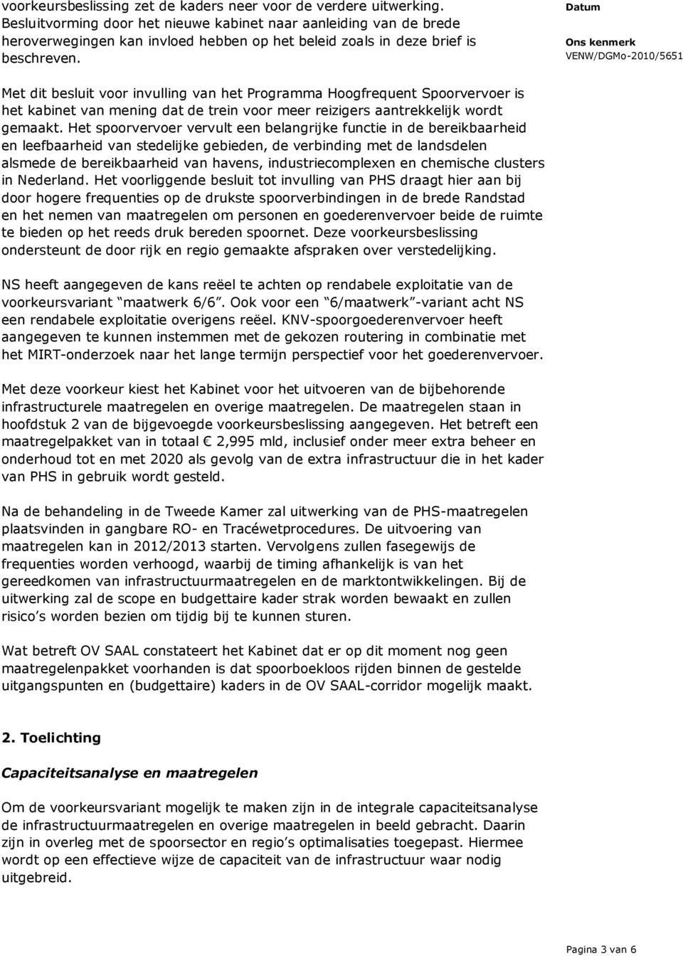 Datum Ons kenmerk VENW/DGMo-2010/5651 Met dit besluit voor invulling van het Programma Hoogfrequent Spoorvervoer is het kabinet van mening dat de trein voor meer reizigers aantrekkelijk wordt gemaakt.