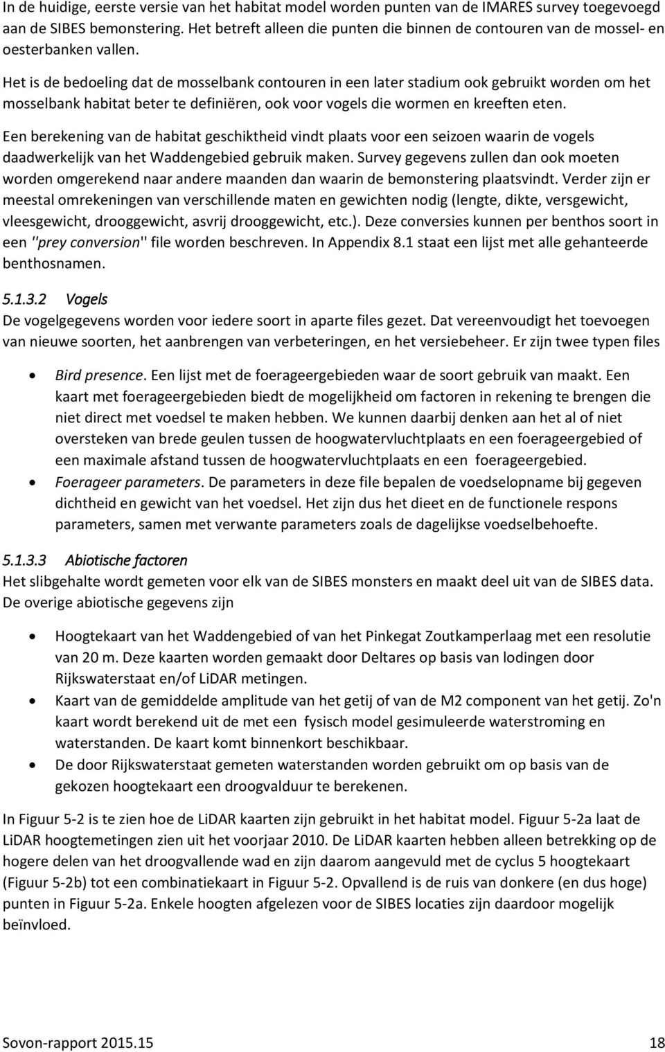 Het is de bedoeling dat de mosselbank contouren in een later stadium ook gebruikt worden om het mosselbank habitat beter te definiëren, ook voor vogels die wormen en kreeften eten.