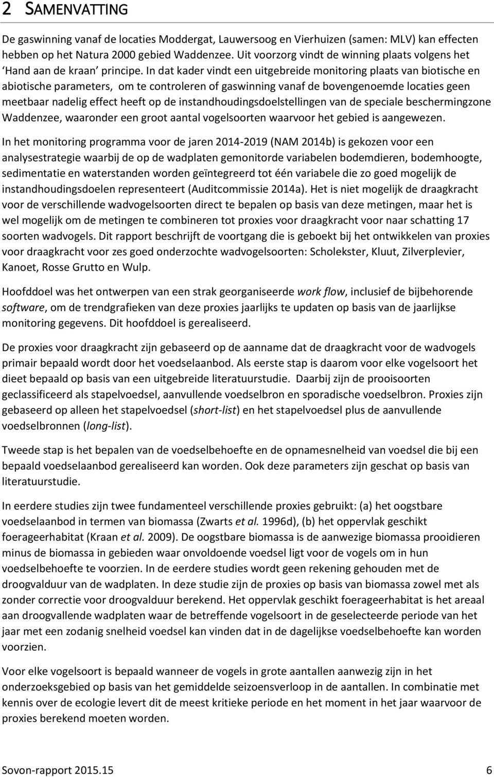 In dat kader vindt een uitgebreide monitoring plaats van biotische en abiotische parameters, om te controleren of gaswinning vanaf de bovengenoemde locaties geen meetbaar nadelig effect heeft op de