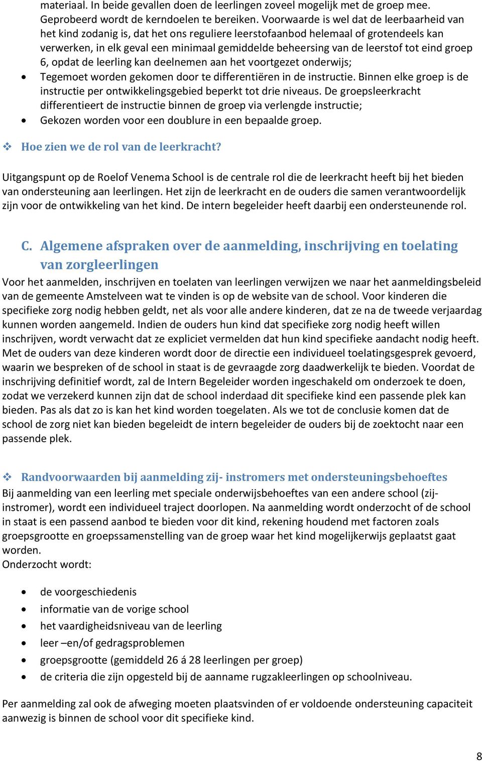 leerstof tot eind groep 6, opdat de leerling kan deelnemen aan het voortgezet onderwijs; Tegemoet worden gekomen door te differentiëren in de instructie.