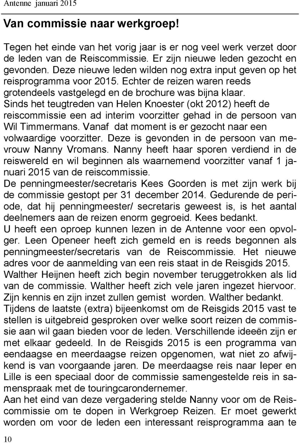 Sinds het teugtreden van Helen Knoester (okt 2012) heeft de reiscommissie een ad interim voorzitter gehad in de persoon van Wil Timmermans.