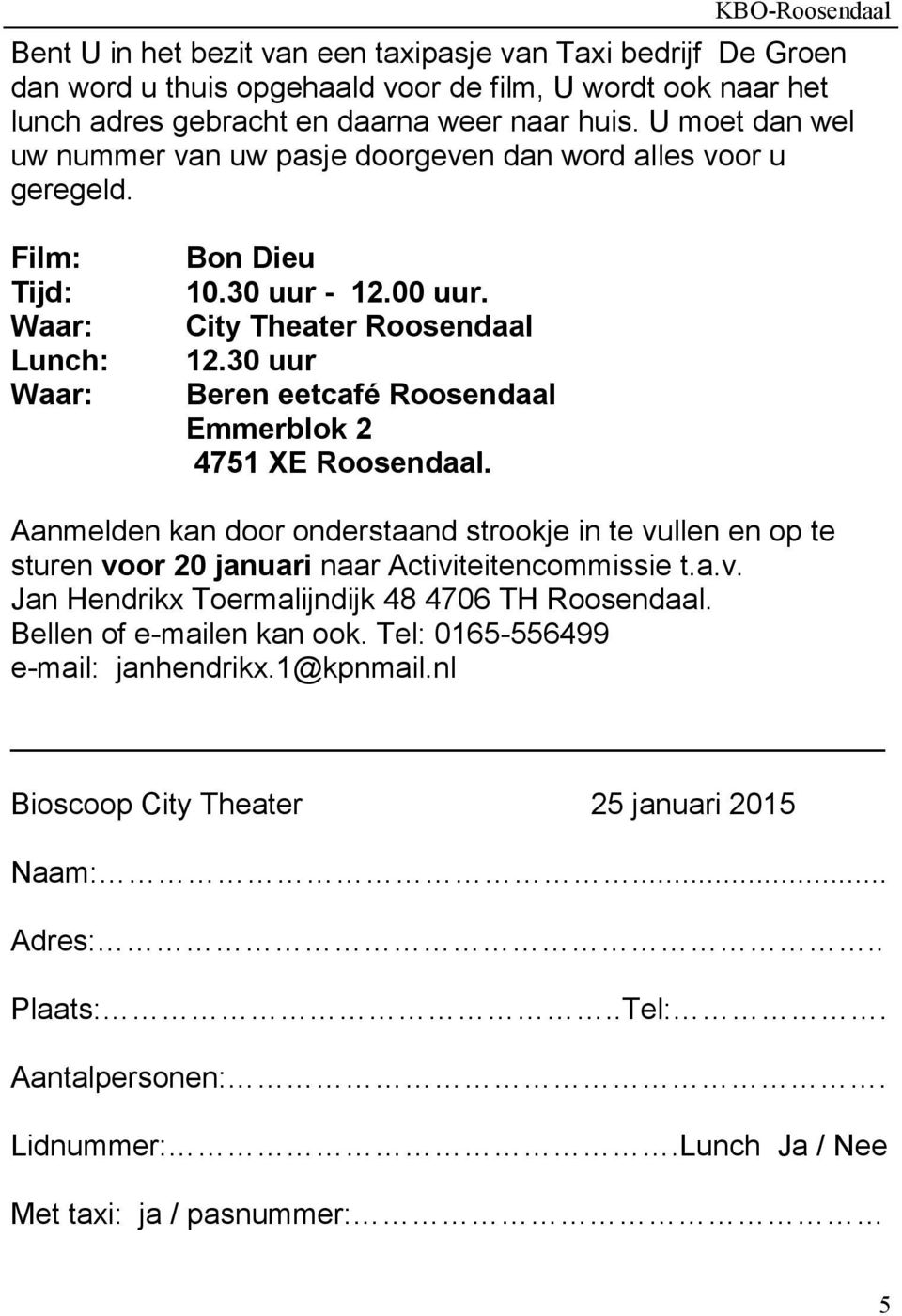30 uur Beren eetcafé Roosendaal Emmerblok 2 4751 XE Roosendaal. Aanmelden kan door onderstaand strookje in te vullen en op te sturen voor 20 januari naar Activiteitencommissie t.a.v. Jan Hendrikx Toermalijndijk 48 4706 TH Roosendaal.