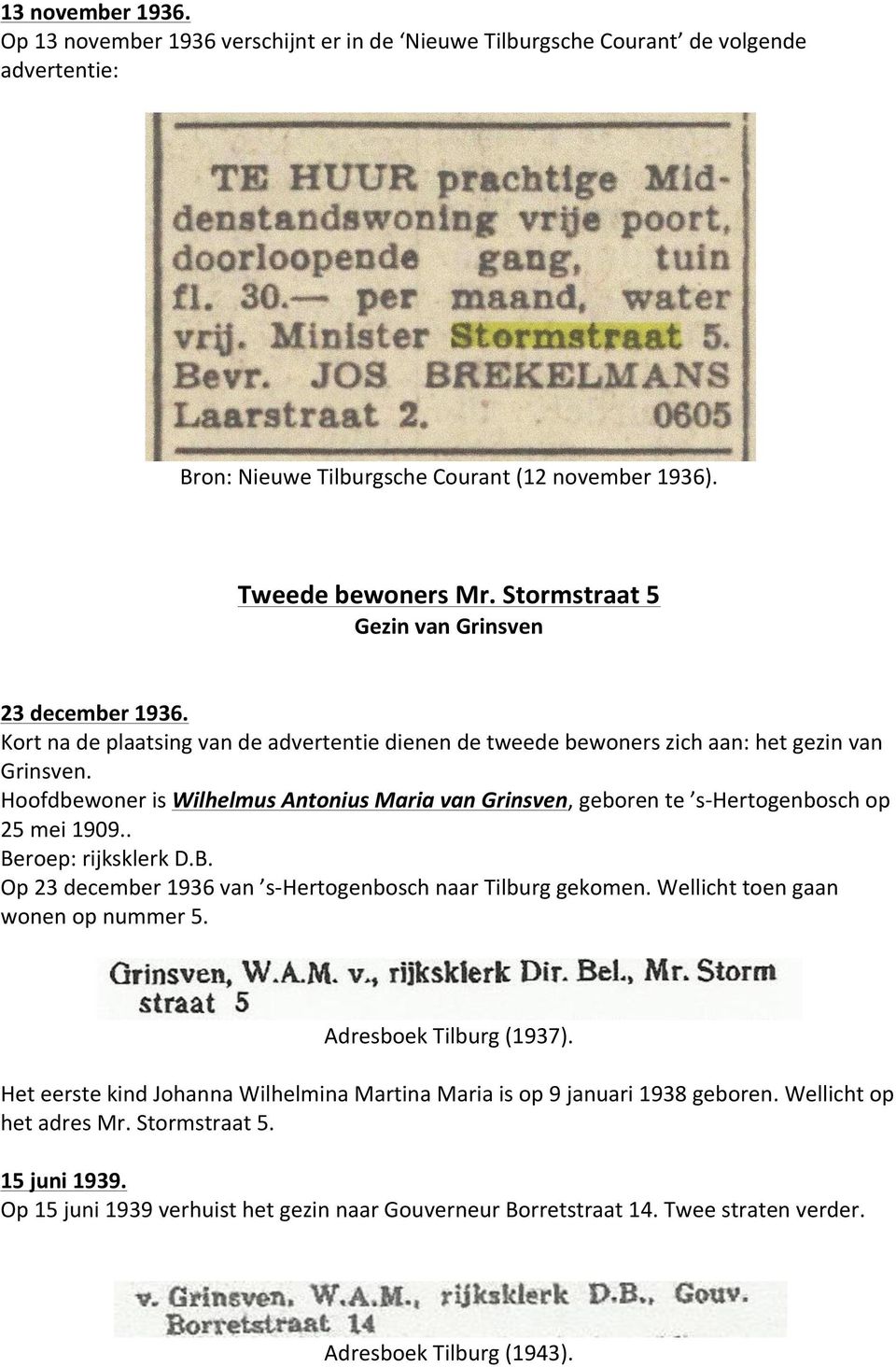 Hoofdbewoner is Wilhelmus Antonius Maria van Grinsven, geboren te s- Hertogenbosch op 25 mei 1909.. Beroep: rijksklerk D.B. Op 23 december 1936 van s- Hertogenbosch naar Tilburg gekomen.