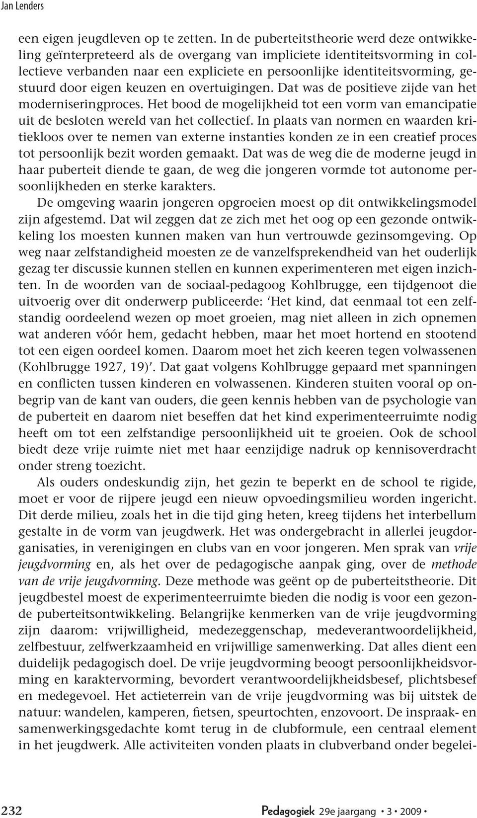 gestuurd door eigen keuzen en overtuigingen. Dat was de positieve zijde van het moderniseringproces. Het bood de mogelijkheid tot een vorm van emancipatie uit de besloten wereld van het collectief.