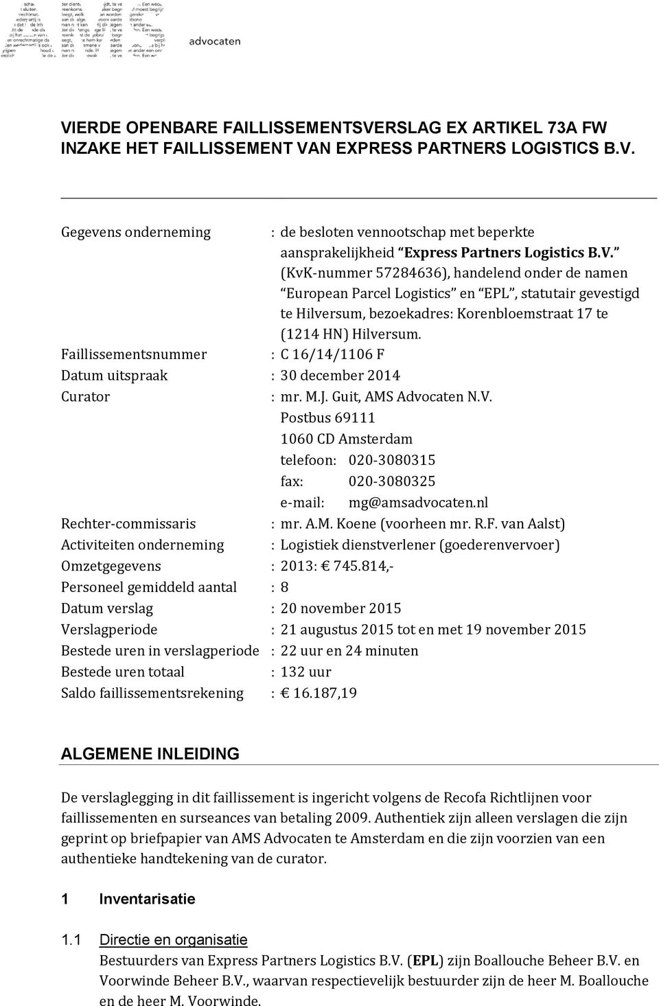 Faillissementsnummer : C 16/14/1106 F Datum uitspraak : 30 december 2014 Curator : mr. M.J. Guit, AMS Advocaten N.V.