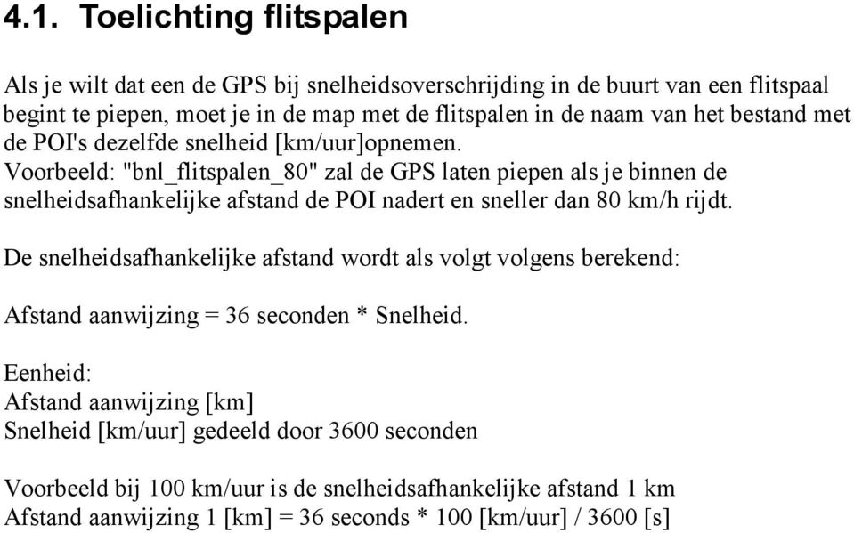 Voorbeeld: "bnl_flitspalen_80" zal de GPS laten piepen als je binnen de snelheidsafhankelijke afstand de POI nadert en sneller dan 80 km/h rijdt.