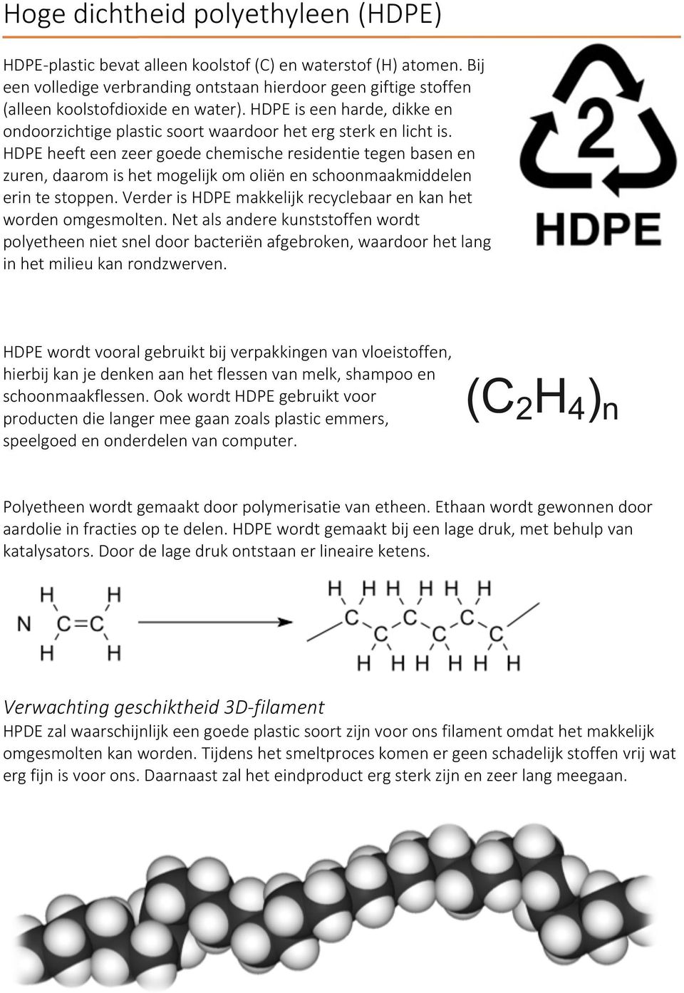 HDPE heeft een zeer goede chemische residentie tegen basen en zuren, daarom is het mogelijk om oliën en schoonmaakmiddelen erin te stoppen.