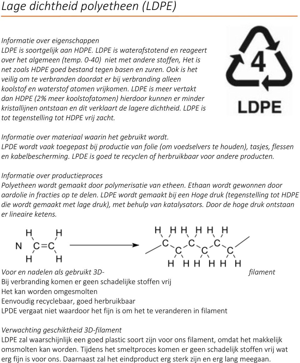 LDPE is meer vertakt dan HDPE (2% meer koolstofatomen) hierdoor kunnen er minder kristallijnen ontstaan en dit verklaart de lagere dichtheid. LDPE is tot tegenstelling tot HDPE vrij zacht.