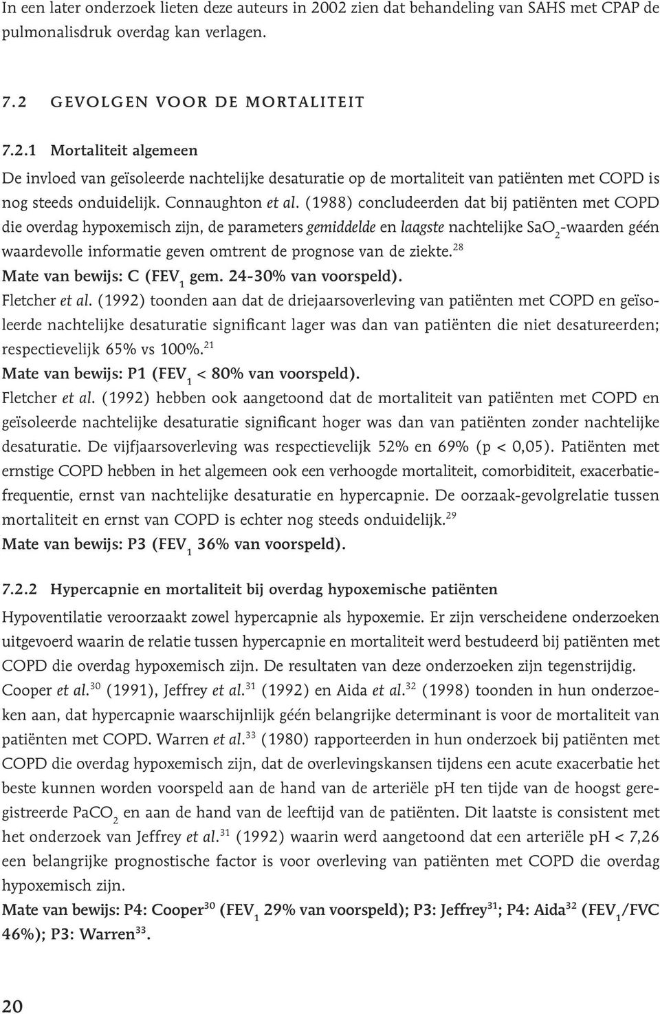 (1988) concludeerden dat bij patiënten met COPD die overdag hypoxemisch zijn, de parameters gemiddelde en laagste nachtelijke SaO 2 -waarden géén waardevolle informatie geven omtrent de prognose van
